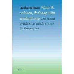 Thoth Waar ik ook ben, ik draag mijn weiland mee - Het Groene Hart in 654 gedichten